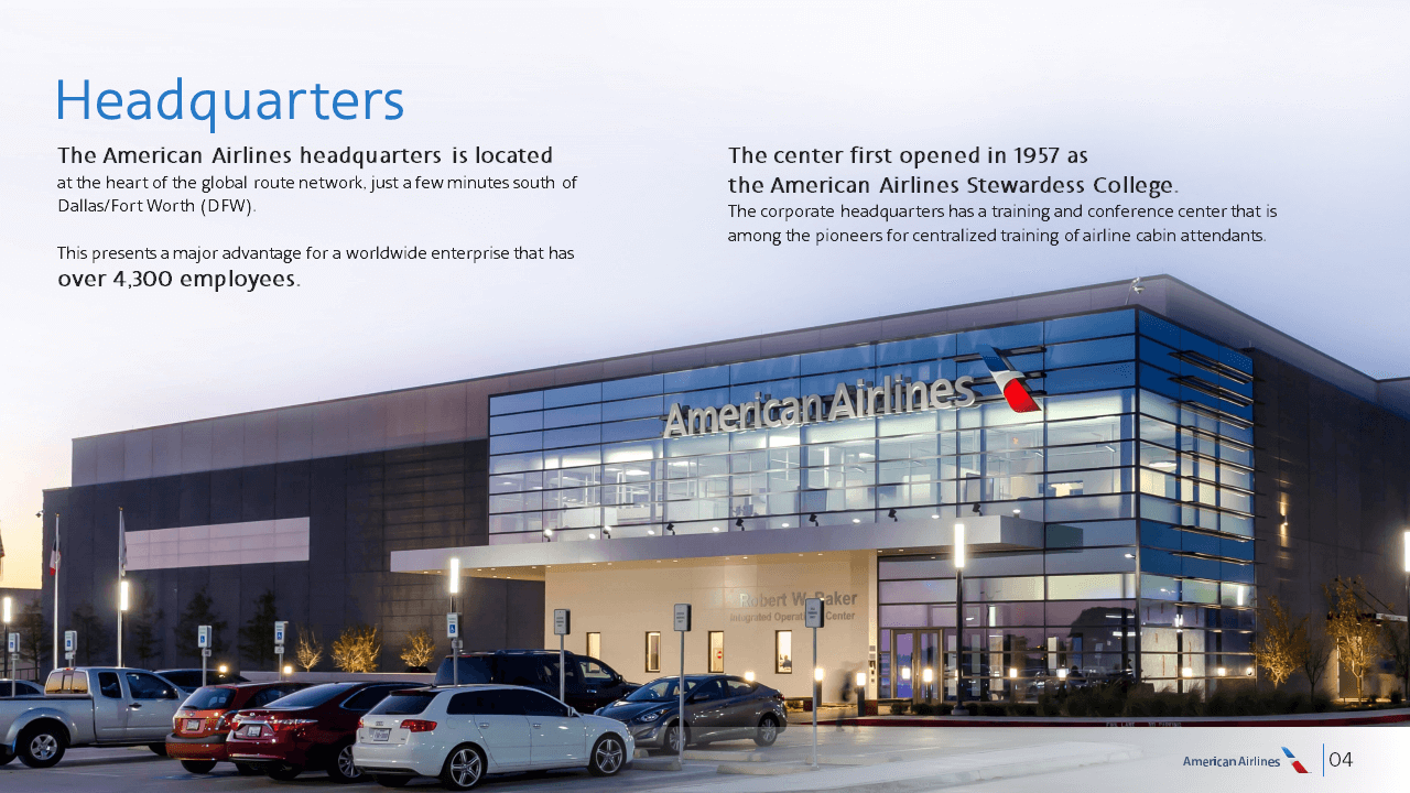 The headquarters of American Airlines, featuring a modern building with large glass windows and the company logo prominently displayed, is near Dallas/Fort Worth (DFW). Employing over 4,300 people, this center first opened in 1957 as the American Airlines Stewardess College. Consider using these details in your PowerPoint slides.